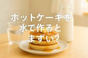 ホットケーキを水で作るとまずいか検証